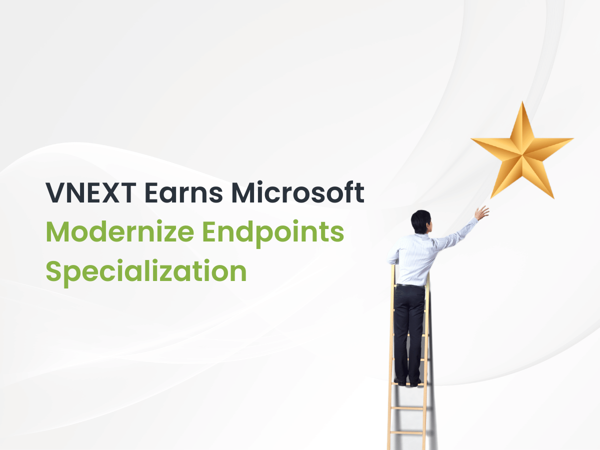 VNEXT team awarded Modernize Endpoints Specialization